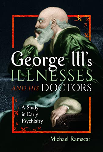 George III's Illnesses and His Doctors: A Study in Early Psychiatry von Pen & Sword History